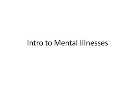 Intro to Mental Illnesses. Take Out a Sheet of Paper Label Each Category And Follow the Directions.