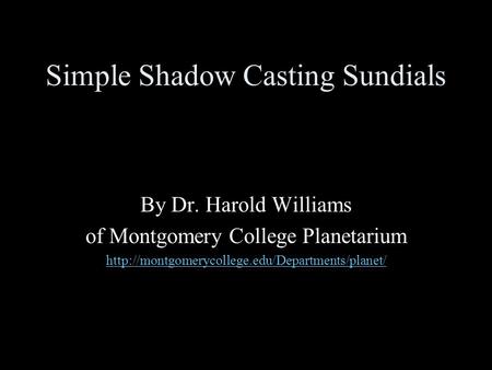 Simple Shadow Casting Sundials By Dr. Harold Williams of Montgomery College Planetarium