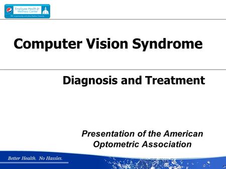 Better Health. No Hassles. Diagnosis and Treatment Computer Vision Syndrome Presentation of the American Optometric Association.