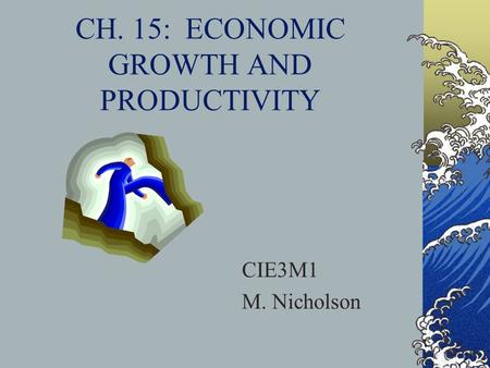 CH. 15: ECONOMIC GROWTH AND PRODUCTIVITY CIE3M1 M. Nicholson.