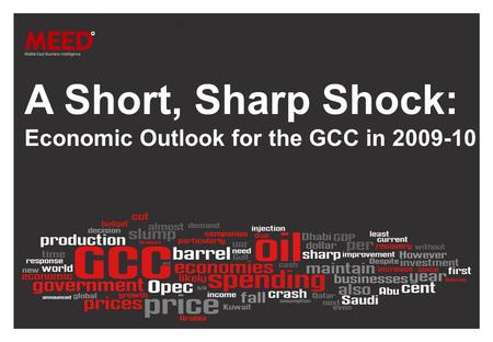A Short, Sharp Shock: Economic Outlook for the GCC in 2009-10. A Short, Sharp Shock: Economic Outlook for the GCC in 2009-10.