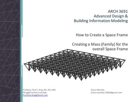 ARCH 3691 Advanced Design & Building Information Modeling How to Create a Space Frame Creating a Mass (Family) for the overall Space Frame Professor Paul.