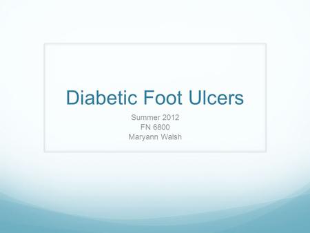 Diabetic Foot Ulcers Summer 2012 FN 6800 Maryann Walsh.
