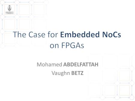 Mohamed ABDELFATTAH Vaughn BETZ. 2 Why NoCs on FPGAs? Embedded NoCs Area & Power Analysis 1 1 2 2 3 3 Comparison Against P2P/Buses 4 4.