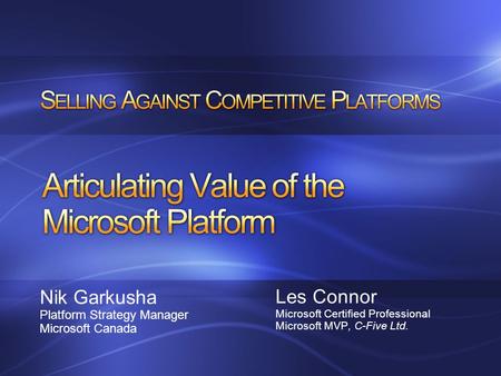 Nik Garkusha Platform Strategy Manager Microsoft Canada Les Connor Microsoft Certified Professional Microsoft MVP, C-Five Ltd.