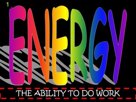 THE ABILITY TO DO WORK 1. Energy Energy helps us do things. It gives us light. It warms our bodies and homes. It bakes cakes and keeps milk cold. It runs.