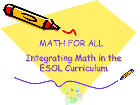 Integrating Math in the ESOL Curriculum MATH FOR ALL.