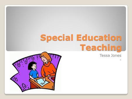 Special Education Teaching Tessa Jones -. Nature of work. A day in the field of special edu. Would include a wide range of things you must complete. You.