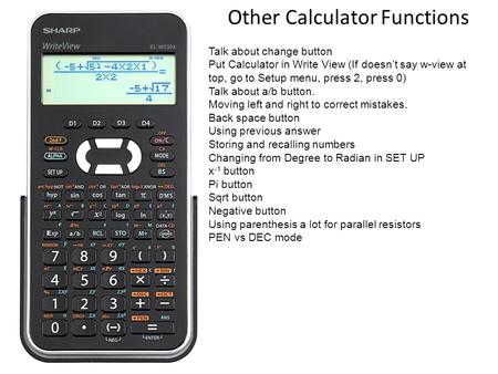 Other Calculator Functions Talk about change button Put Calculator in Write View (If doesn’t say w-view at top, go to Setup menu, press 2, press 0) Talk.