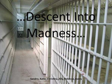 …Descent Into Madness… Sandro, Katie, Christina, Ally, Rebecca, Avery.