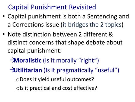 Capital Punishment Revisited Capital punishment is both a Sentencing and a Corrections issue (it bridges the 2 topics) Note distinction between 2 different.