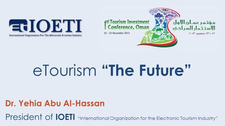ETourism “The Future” President of IOETI “International Organization for the Electronic Tourism Industry” Dr. Yehia Abu Al-Hassan.