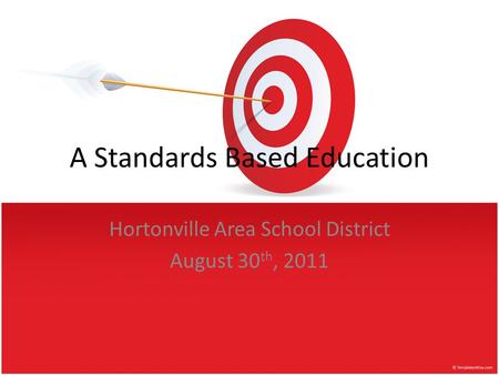 A Standards Based Education Hortonville Area School District August 30 th, 2011.