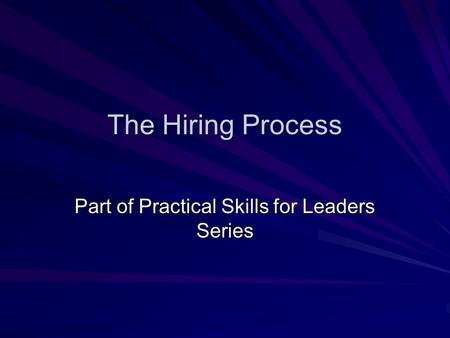 The Hiring Process Part of Practical Skills for Leaders Series.
