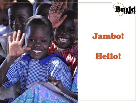 Jambo!Hello!. Build Africa helps children in rural parts of Kenya and Uganda go to school.