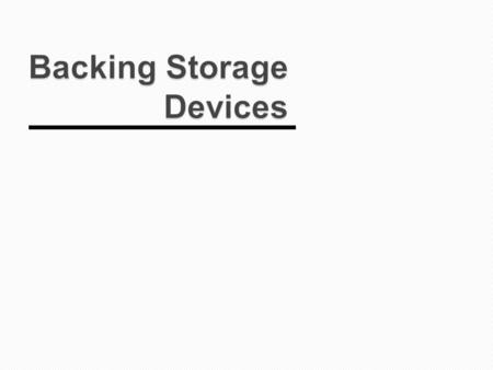Backing Storage Devices.  We are learning to:  Make comparisons between different backing storage devices using their features.  Identify appropriate.