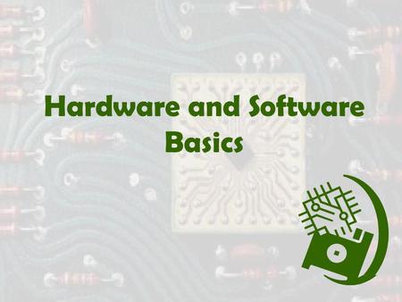 Hardware and Software Basics. Computer Hardware  Central Processing Unit - also called “The Chip”, a CPU, a processor, or a microprocessor  Memory (RAM)