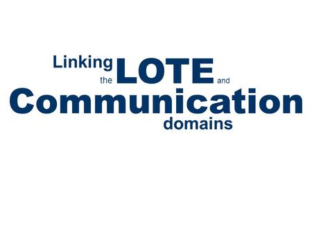 The LOTE and Linking Communication domains. Language learning is all about communication. Learners listen to, read and view language in varying text types.