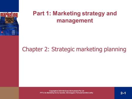 Copyright  2004 McGraw-Hill Australia Pty Ltd PPTs t/a Marketing 4/e by Quester, McGuiggan, Perreault and McCarthy 2–1 Part 1: Marketing strategy and.