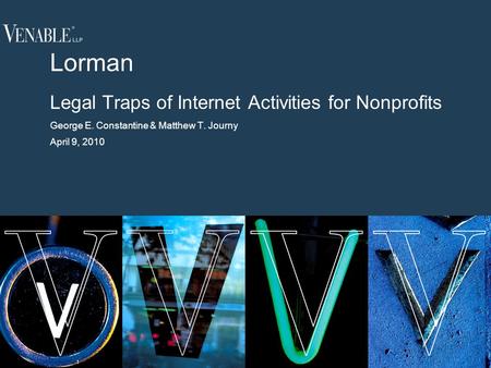 1 Legal Traps of Internet Activities for Nonprofits George E. Constantine & Matthew T. Journy April 9, 2010 Lorman.