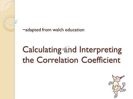 Calculating and Interpreting the Correlation Coefficient ~adapted from walch education.