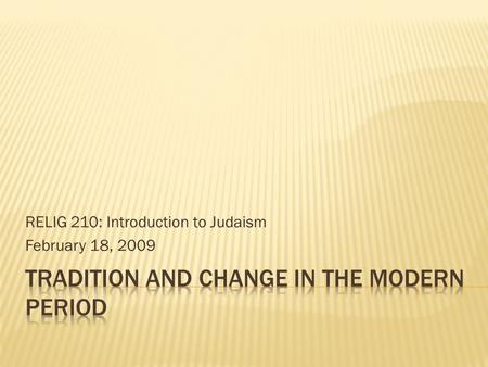 RELIG 210: Introduction to Judaism February 18, 2009.