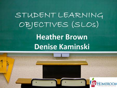 STUDENT LEARNING OBJECTIVES (SLOs) 1 Heather Brown Denise Kaminski.