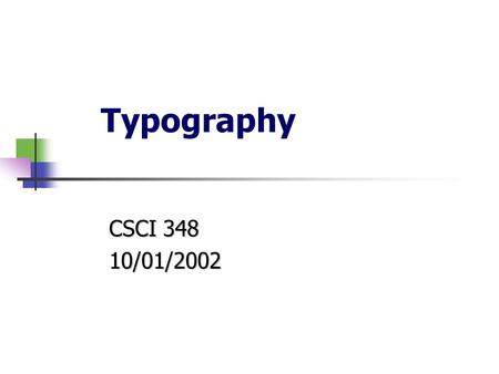 Typography CSCI 348 10/01/2002. References Web Style Guide : Basic Design Principles for Creating Web Sites by Patrick J. Lynch, Sarah Horton Web Style.