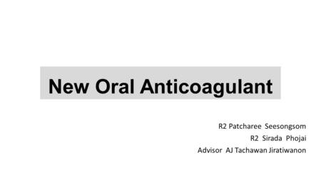 New Oral Anticoagulant R2 Patcharee Seesongsom R2 Sirada Phojai Advisor AJ Tachawan Jiratiwanon.