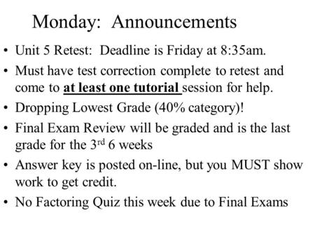 Monday: Announcements Unit 5 Retest: Deadline is Friday at 8:35am. Must have test correction complete to retest and come to at least one tutorial session.