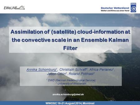Assimilation of (satellite) cloud-information at the convective scale in an Ensemble Kalman Filter Annika Schomburg 1, Christoph Schraff 1, Africa Perianez.