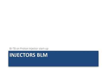 INJECTORS BLM BI-TB on Proton Injector start-up. Summary of actions 2 BLM SystemComments LINAC2 8 movable detectors.