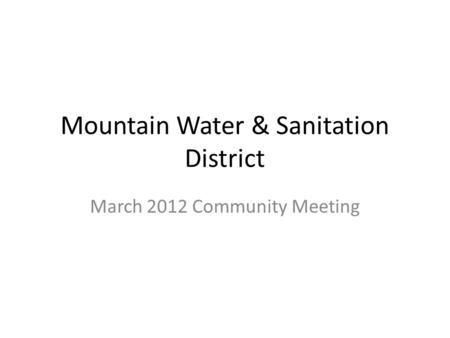 Mountain Water & Sanitation District March 2012 Community Meeting.