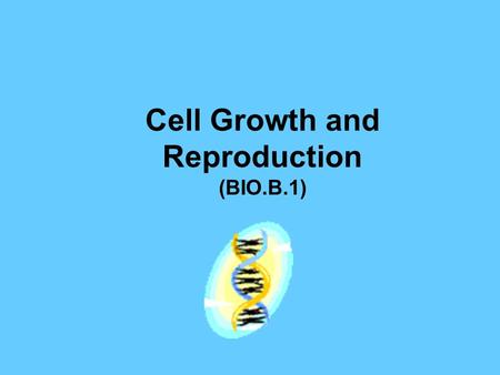 Cell Growth and Reproduction (BIO.B.1) DNA DEOXYRIBONUCLEIC ACID.