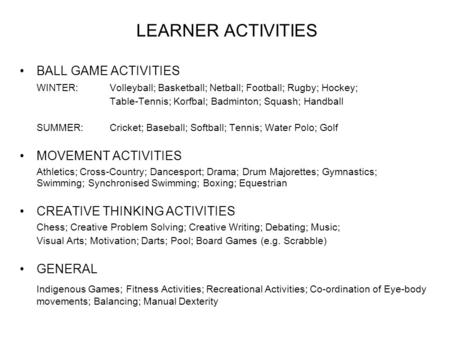LEARNER ACTIVITIES BALL GAME ACTIVITIES WINTER:Volleyball; Basketball; Netball; Football; Rugby; Hockey; Table-Tennis; Korfbal; Badminton; Squash; Handball.