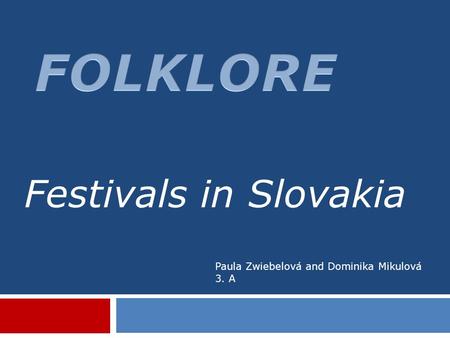 Festivals in Slovakia Paula Zwiebelová and Dominika Mikulová 3. A.