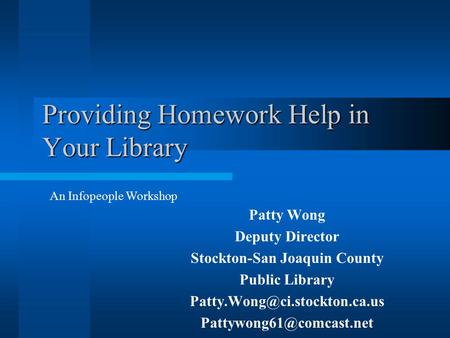 Providing Homework Help in Your Library Patty Wong Deputy Director Stockton-San Joaquin County Public Library