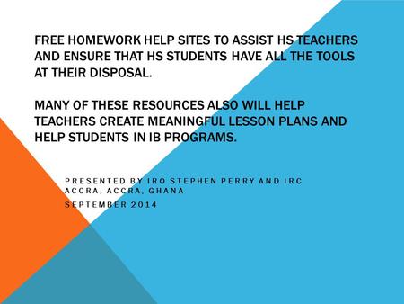 FREE HOMEWORK HELP SITES TO ASSIST HS TEACHERS AND ENSURE THAT HS STUDENTS HAVE ALL THE TOOLS AT THEIR DISPOSAL. MANY OF THESE RESOURCES ALSO WILL HELP.