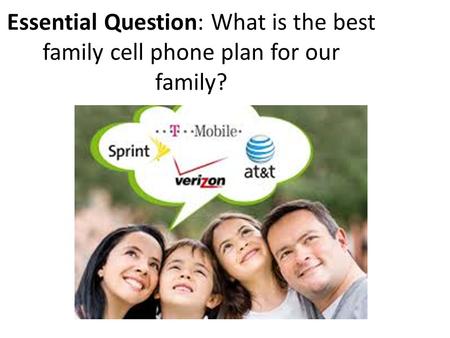 Essential Question: What is the best family cell phone plan for our family?