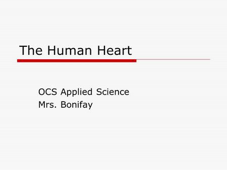 The Human Heart OCS Applied Science Mrs. Bonifay.