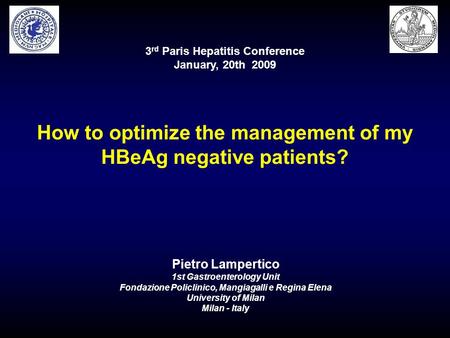 3 rd Paris Hepatitis Conference January, 20th 2009 How to optimize the management of my HBeAg negative patients? Pietro Lampertico 1st Gastroenterology.