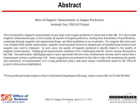 BROOKHAVEN SCIENCE ASSOCIATES Abstract Role of Magnetic Measurements in Magnet Production Animesh Jain, NSLS-II Project The role played by magnetic measurements.