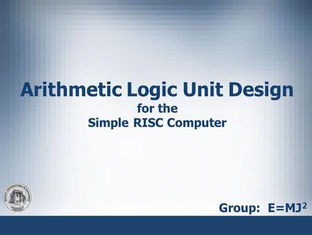 Arithmetic Logic Unit Design for the Simple RISC Computer Group: E=MJ 2.