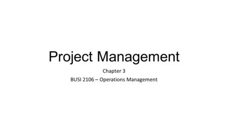 Project Management Chapter 3 BUSI 2106 – Operations Management.