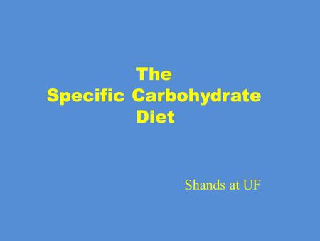 The Specific Carbohydrate Diet Shands at UF. What are Carbohydrates? You’ve probably heard a number of confusing and conflicting statements about carbohydrates.
