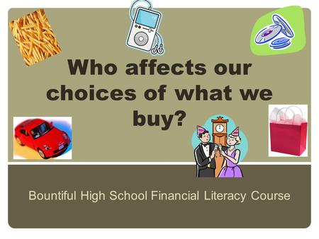 Who affects our choices of what we buy? Bountiful High School Financial Literacy Course.