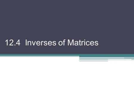 12.4 Inverses of Matrices. Remember if A and B are inverses, AB = I and BA = I *only square matrices can have multiplicative inverses* Ex 1) Show that.