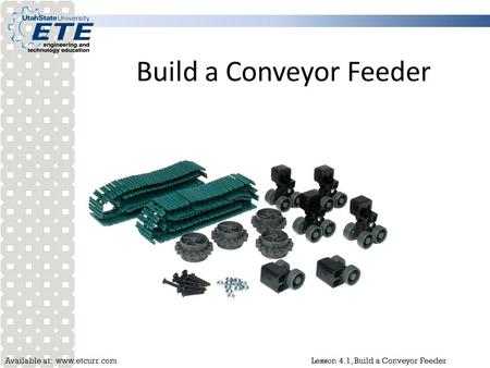 Available at: www.etcurr.com Lesson 4.1, Build a Conveyor Feeder Build a Conveyor Feeder.