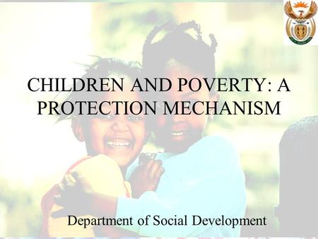 CHILDREN AND POVERTY: A PROTECTION MECHANISM Department of Social Development.