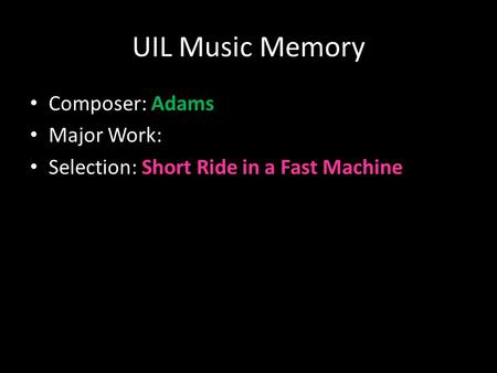 UIL Music Memory Composer: Adams Major Work: Selection: Short Ride in a Fast Machine.